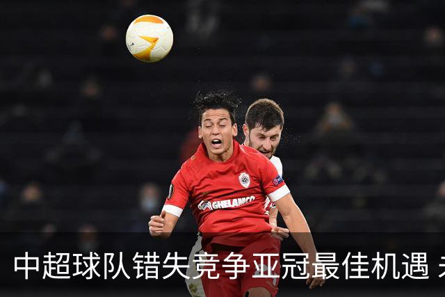 中超球队错失竞争亚冠最佳机遇 未来恐越来越难
