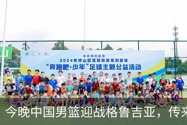 今晚中国男篮迎战格鲁吉亚，传来4佳1不利消息，有望取得两连胜