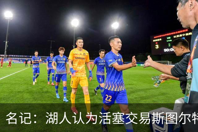 名记：湖人认为活塞交易斯图尔特是在腾空间 故提高对小里的报价