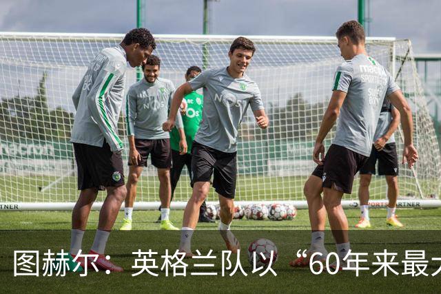 图赫尔：英格兰队以“60年来最大成就”回应批评
