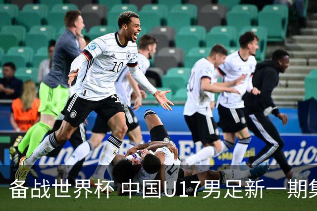 备战世界杯 中国U17男足新一期集训名单出炉