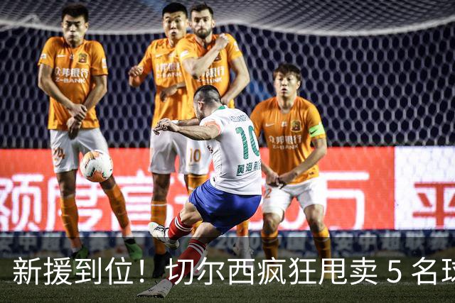 新援到位！切尔西疯狂甩卖 5 名球员，亿元薪资大坑急需填
