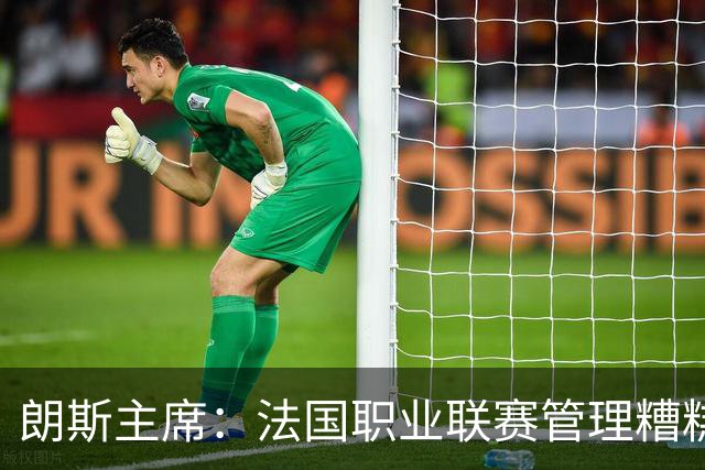 朗斯主席：法国职业联赛管理糟糕透顶；我们不想成为英超二队