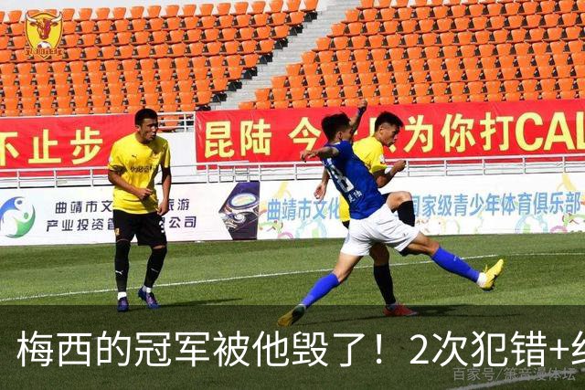 梅西的冠军被他毁了！2次犯错+红牌罚下 ，阿根廷头号罪人葬送金球