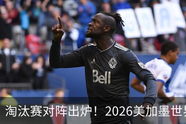 淘汰赛对阵出炉！2026美加墨世界杯32强对阵图