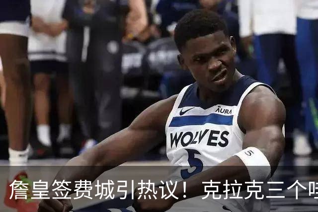 詹皇签费城引热议！克拉克三个哇 马克西连连嚎叫 球迷兴奋歌唱 传奇捂脸不敢信
