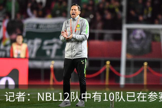 记者：NBL12队中有10队已在参赛合同上盖章