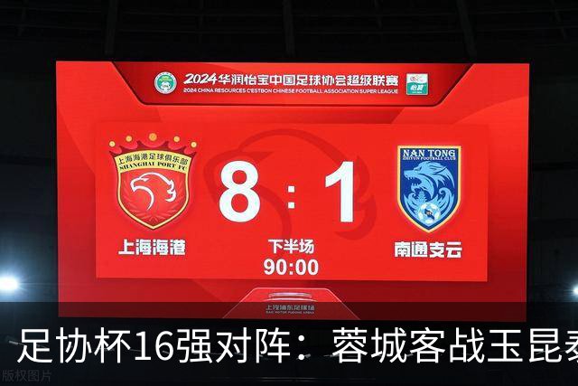 足协杯16强对阵：蓉城客战玉昆泰山战三镇 国安遭遇中乙队