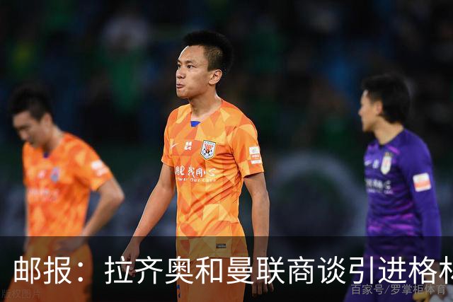 邮报：拉齐奥和曼联商谈引进格林伍德