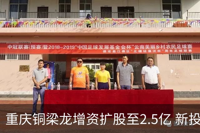 重庆铜梁龙增资扩股至2.5亿 新投资人来自北京