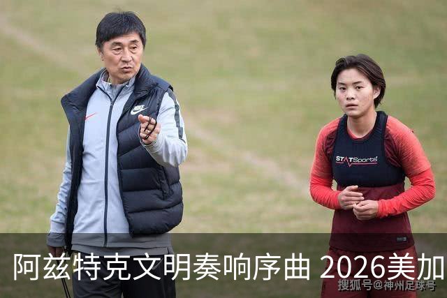 阿兹特克文明奏响序曲 2026美加墨世界杯盛大启幕